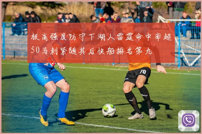 极高强度防守下湖人雷霆命中率超50马刺紧随其后快船排名第九